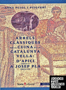 ARRELS CLÀSIQUES DE LA CUINA DE LA CATALUNYA VELLA: D'APICI (SEGLE I) A JOSEP PLA (SEGLE XX)