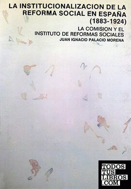La institucionalización de la Reforma Social en España (1883-1924). La Comisión y el Instituto de Reformas Sociales