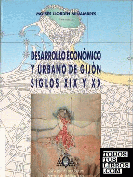 Desarrollo económico y urBCno de Gijón. Siglos XIX y XX