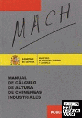 Mach : Manual de cálculo de altura de chimeneas industriales : bases, fundamentos teóricos y métodos de valoración de la difusión atmosférica de contaminantes en las grandes instalaciones industriales. Edición de 2009