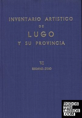 Inventario artístico de Lugo y su provincia. Tomo VI : Sedane-Zoo