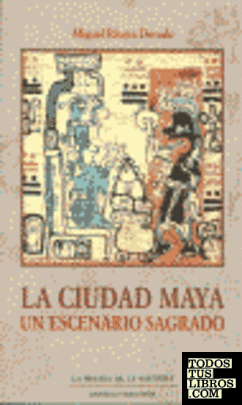 Ciudad Maya, La. Un escenario sagrado