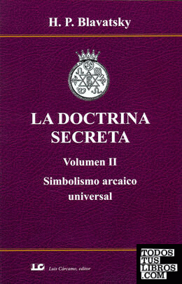 LA DOCTRINA SECRETA. Volumen II. Simbolismo arcaico universal.