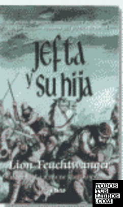 Jefta y su hija; un relato de guerra, ambiciones y sacrificios en los tiempos remotos del pueblo de Israel