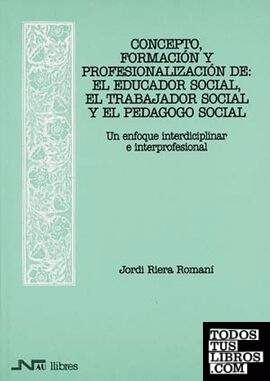 7. Concepto, formación y profesionalización de: el Educador Social, el Trabajador Social y el Pedagogo social. Un enfoque interdisciplinar e interprofesional