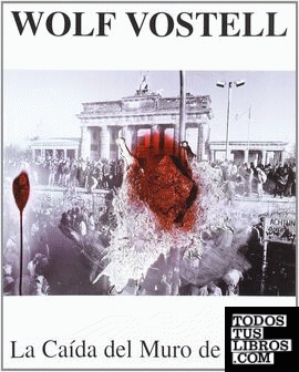 Wolf Vostell: la caída del muro de Berlín