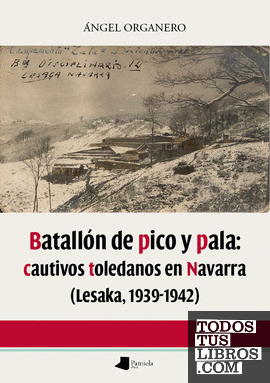 Batallãn de pico y pala: cautivos toledanos en Navarra (Lesaka 1939-1942)