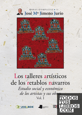 Los talleres artêsticos de los retablos navarros (Vol. I)