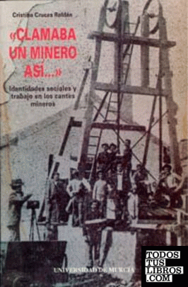 Clamaba Un Minero Asi...Identidades Sociales y Trabajo en los Cantes Mineros