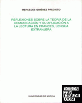 Reflexiones sobre la Teoria de la Comunicacion y Su Aplicacion a la Lectura del Frances, Lengua Extranjera