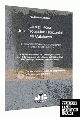 La regulación de la Propiedad Horizontal en Catalunya.  Regulación Normativa Comentada y con Jurisprudencia.