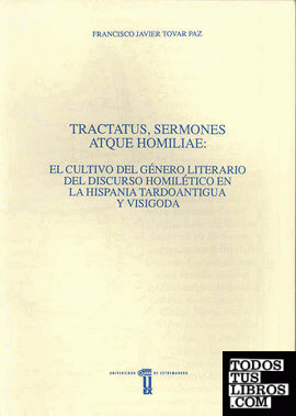 Tractatus, sermones atque homiliae. El cultivo del género literario del discurso homilético en la Hispania Tardoantigua y Visigoda