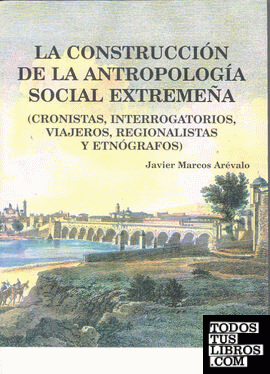 La construcción de la antropología social extremeña (cronistas, interrogatorios, viajeros, regionalistas y etnógrafos)