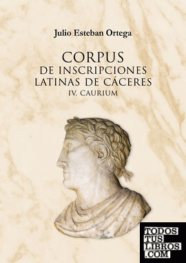 CORPUS DE INSCRIPCIONES LATINAS DE CÁCERES IV. CAURIUM
