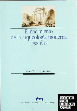 El nacimiento de la arqueología moderna. 1798-1945.