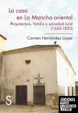 La casa en La Mancha oriental. Arquitectura, familia y sociedad rural (1650-1850)