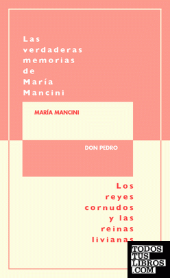 Las verdaderas memorias de María Mancini, escritas por ella misma/Los reyes cornudos y las reinas livianas