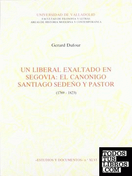 UN LIBERAL EXALTADO EN SEGOVIA: EL CANONIGO SANTIAGO SEDEÑO Y PASTOR (1769-1823)