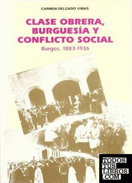 CLASE OBRERA, BURGUESIA Y CONFLICTO SOCIAL. (BURGOS, 1883-1936)