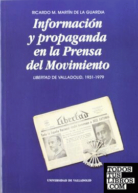 INFORMACIÓN Y PROPAGANDA EN LA PRENSA DEL MOVIMIENTO. LIBERTAD DE VALLADOLID, 1931-1979