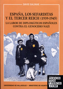 ESPAÑA, LOS SEFARDITAS Y EL TERCER REICH (1939-1945). LA LABOR DE DIPLOMÁTICOS ESPAÑOLES CONTRA EL GENOCIDIO NAZI