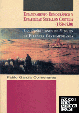 ESTANCAMIENTO DEMOGRAFICO Y ESTABILIDAD SOCIAL EN CASTILLA (1750-1930). CONDICIONES DE VIDA EN LA PALENCIA CONTEMPORÁNEA