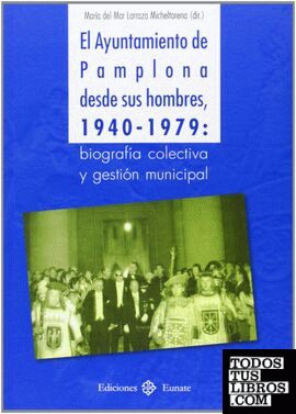 Título El Ayuntamiento de Pamplona desde sus hombres, 1940-1979: biografía colectiva y gestión municipal