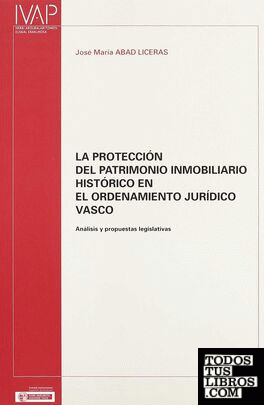 La protección del patrimonio inmobiliario histórico en el ordenamiento jurídico vasco análisis y propuestas legislativas
