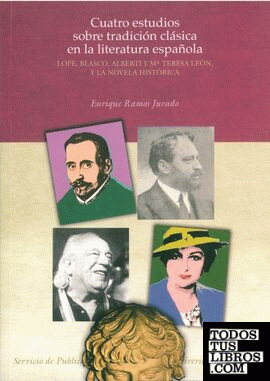 Cuatro estudios sobre tradición clásica en la literatura española. Lope, Blasco, Alberti y M.ª Teresa León y la novela histórica