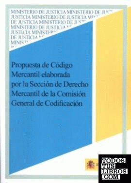 PROPUESTA DE CÓDIGO MERCANTIL ELABORADA POR LA SECCIÓN DE DERECHO MERCANTIL DE LA COMISIÓN GENERAL DE CODIFICACIÓN