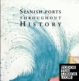 Spanish ports throughout history. Catálogo de la exposición