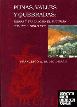 Punas, valles y quebradas: Tierra y trabajo  en el Tucumán Colonial siglo XVII.
