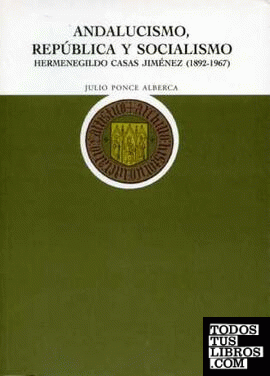 Andalucismo, República y Socialismo. Hermenegildo Casas Jiménez, 1892-1967