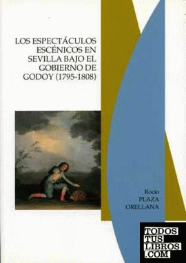 Los espectáculos escénicos en Sevilla bajo el Gobierno de Godoy (1795-1808)