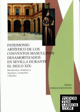 Patrimonio artístico de los conventos masculinos desamortizados en Sevilla durante el siglo XIX: Benedictinos, Dominicos, Agustinos, Carmelitas y Basilios