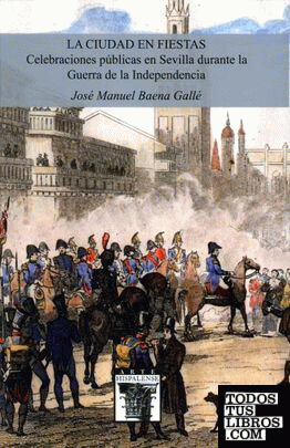 La ciudad en fiestas. Celebraciones públicas en Sevilla durante la Guerra de la Independencia