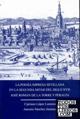 La poesía impresa sevillana en la segunda mital del siglo XVII: José Román de la Torre y Peralta