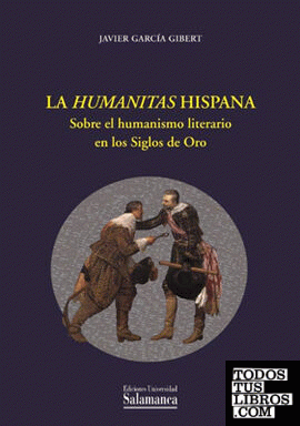 La humanitas Hispana. Sobre el humanismo literario en los siglos de oro