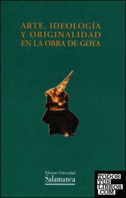 Arte, ideología y originalidad en la obra de Goya