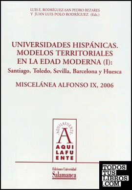 Universidades Hispánicas. Modelos territoriales en la Edad Moderna (I): Santiago, Toledo, Sevilla, Barcelona y Huesca