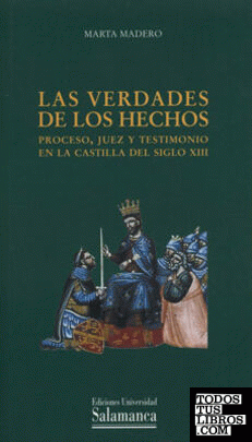 Las verdades de los hechos.  Proceso, juez y testimonio en la Castilla del siglo XIII