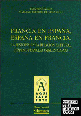 Francia en España, España en Francia. La historia de la relación cultural Hispano-Francesa (siglos XIX-XX)