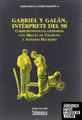 Gabriel y Galán, intérprete del 98. Correspondencias literarias con Miguel de Unamuno y Antonio Machado