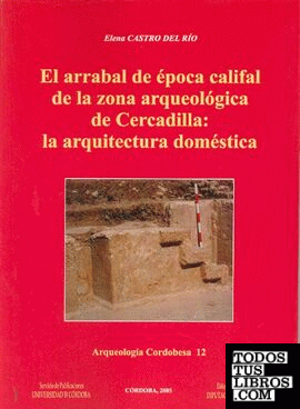El arrabal de la época califal de la zona arqueológica de Cercadilla. La arquitectura doméstica