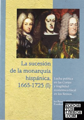 La sucesión de la monarquía hispánica, 1665-1725 (I). Lucha política en las Cortes y fragilidad económico-fiscal en los Reinos