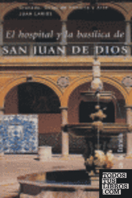 El hospital y la basílica de San Juan de Dios