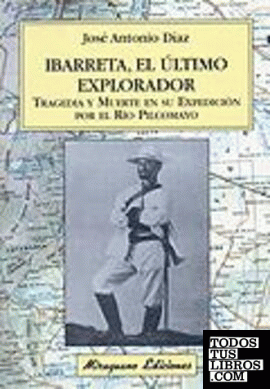 Ibarreta, el último explorador. Tragedia y muerte en su expedición por el río Pi