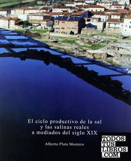 El ciclo productivo de la sal y las salinas reales a mediados del siglo XIX El ciclo productivo de la sal y las salinas reales a mediados del siglo XIX