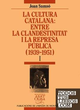 La cultura catalana entre la clandestinitat i la represa pública (1939-1951), vol. I