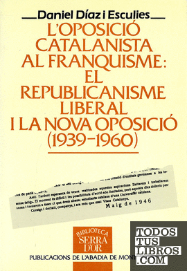 L'oposició catalanista al franquisme: El republicanisme liberal i la nova oposició (1939-1960)